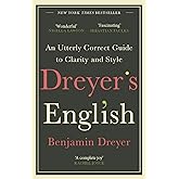 Dreyer’s English: An Utterly Correct Guide to Clarity and Style: The UK Edition