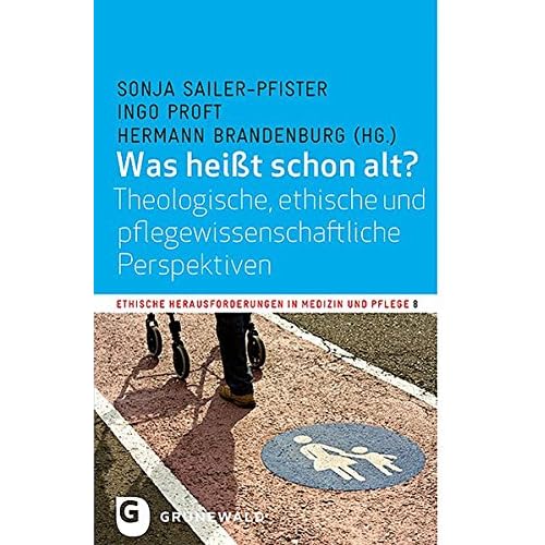 [PDF] Was heißt schon alt?: Theologische - ethische und pflegewissenschaftliche Perspektiven (Ethische Herausforderungen in Medizin und Pflege) KOSTENLOS DOWNLOAD