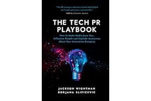 The Tech PR Playbook: How to Make Media Love You, Influence People and Explode Awareness About Your Innovation Company