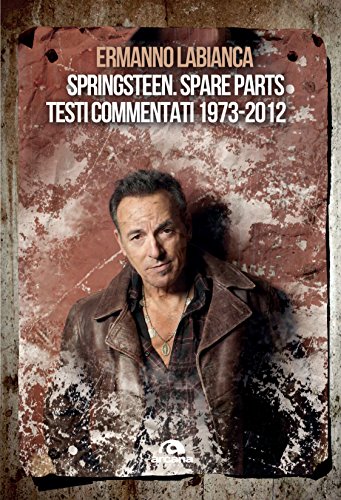 Download Springsteen. Spare parts: Testi commentati. 1973-2012 Download Springsteen. Spare parts: Testi commentati. 1973-2012