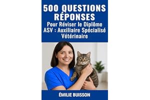 500 QUESTIONS RÉPONSES Pour Réviser le Diplôme d’ ASV : Auxiliaire Spécialisé Vétérinaire