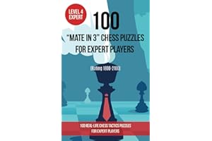 100 “Mate in 3” Chess Puzzles for Expert Players (Rating 1800-2100): 100 real-life chess tactics puzzles for expert players