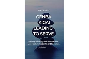 Genba Ikigai - Leading to Serve: Aligning Meaning with Performance. Lean Habits for Leadership & Operations