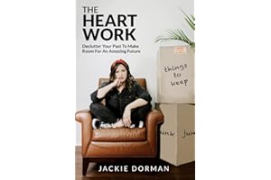The Heart Work: Declutter Your Past To Make Room For An Amazing Future