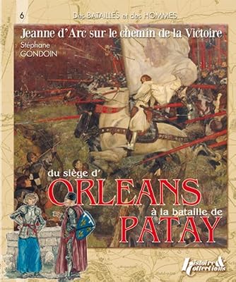 HISTOIRE ET COLLECTIONS Des batailles des hommes : du siège d' Orléans à la bataille de Patay