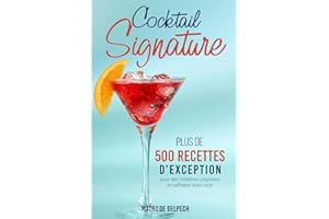 Cocktail Signature: 500 recettes d’exception pour des créations originales et raffinées chez vous