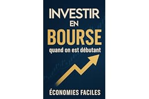 Investir en bourse quand on est débutant: Comprends l’investissement en bourse, commence à investir, évite les erreurs de débutant et assure ton futur financier