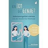 Bin ich gut genug? Selbstwertgefühl stärken mit der Inside-Out Methode: Mehr Selbstbewusstsein - Mehr Selbstliebe - Mehr Zufr