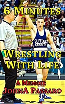 6 Minutes Wrestling with Life How the Greatest Sport on Earth Prepared Me for the Fight of My Life Every Breath Is Gold Volume 1