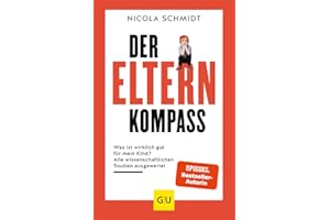 Der Elternkompass: Was ist wirklich gut für mein Kind? Alle wissenschaftlichen Studien ausgewertet (GU Erziehung)