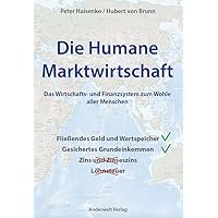 Die Humane Marktwirtschaft: Das Wirtschafts- und Finanzsystem zum Wohle aller Menschen