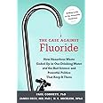 The Case Against Fluoride: How hazardous waste ended up in our drinking water and the bad science and powerful politics that 