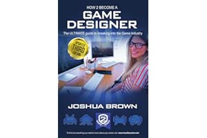 How To Become A Game Designer: The ULTIMATE guide to breaking into the Game Industry: 1 (How2Become)