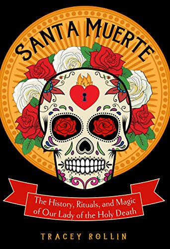 Santa Muerte: The History, Rituals, and Magic of Our Lady of the Holy Death (English Edition)