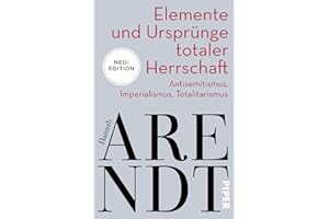 Elemente und Ursprünge totaler Herrschaft: Antisemitismus, Imperialismus, Totalitarismus | Neuedition des politischen Klassikers