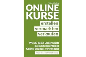 Onlinekurse erstellen, vermarkten und verkaufen: Wie du deine Leidenschaft in ein hochprofitables Online-Business verwandelst