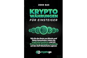 Kryptowährungen für Einsteiger: Wie Sie das Beste aus Bitcoin und Token herausholen, indem Sie langfristig investieren und mit Smart-Money-Strategien kurzfristig auf den DeFi-Blockchains agieren