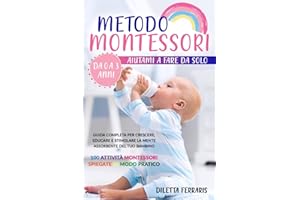 Metodo Montessori: Aiutami a Fare da Solo da 0 a 3 anni! Guida Completa per Crescere, Educare e Stimolare la Mente Assorbente del Tuo Bambino. 100 Attività Montessori Spiegate in Modo Pratico