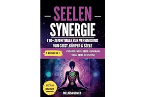 Seelen-Synergie: 110+ Zen-Rituale Zur Vereinigung Von Geist, Körper & Seele. Chakren, Meditation, Kundalini Yoga, Reiki, Heilsteine. Verbessere Dein Leben, Spiritualität Und Gleichgewicht