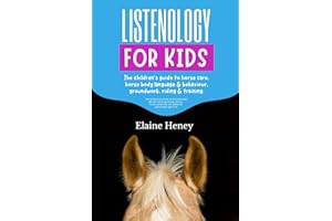 Listenology for Kids - The children's guide to horse care, horse body language & behavior, groundwork, riding & training. The perfect equestrian & ... girls & boys age 9-14 (Listenology Series)