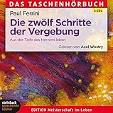 Die zwölf Schritte der Vergebung: Aus der Tiefe des Herzens leben by 