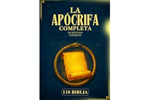 La Biblia Apócrifa Completa: 110 Escrituras Perdidas y Olvidadas del Cristianismo Antiguo, el Judaísmo, la Iglesia Ortodoxa Etíope y más allá (Enoc, Jubileos, Evangelios Gnósticos y muchos más)