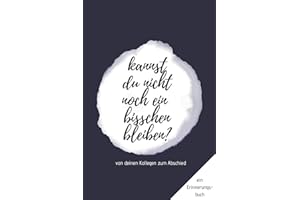Ein Erinnerungsbuch von deinen Kollegen zum Abschied "Kannst du nicht noch ein bisschen bleiben?": ein Buch als Geschenk zum Selbstausfüllen für Ruhestand oder Jobwechsel