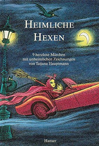 Preisvergleich Produktbild Heimliche Hexen: 9 herzlose Märchen mit unheimlichen Zeichnungen von Tatjana Hauptmann