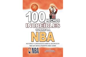100 HECHOS INCREÍBLES SOBRE LA NBA: Historias y Curiosidades sobre el Baloncesto NBA que Absolutamente debes Saber (HECHOS HISTORIAS Y CURIOSIDADES INCREÍBLES)