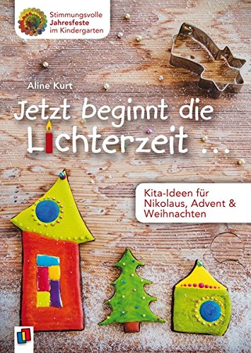 Jetzt beginnt die Lichterzeit ... - Kita-Ideen für Nikolaus, Advent und Weihnachten (Stimmungsvolle Jahresfeste im Kindergarten) Jetzt beginnt die Lichterzeit ... - Kita-Ideen für Nikolaus, Advent und Weihnachten (Stimmungsvolle Jahresfeste im Kindergarten)