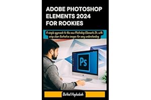 ADOBE PHOTOSHOP ELEMENTS 2024 FOR ROOKIES: A simple approach to the new Photoshop Elements 24, with crisp clear illustrative images for easy understanding (EVERYTHING ADOBE PHOTOSHOP ELEMENTS 2024)
