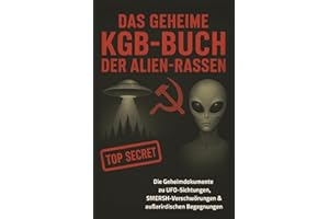 Das geheime KGB-Buch der Alien-Rassen - Die Top-Secret-Dokumente zu UFO-Sichtungen, SMERSH-Verschwörungen & außerirdischen Begegnungen | Science-Fiction | Sci-Fi