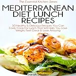 Mediterranean Diet Lunch Recipes: 30 Healthy & Delicious Recipes You Can Easily Cook For Lunch That Will Help You Lose Weight, Feel Great & Look Amazing: The Essential Kitchen Series, Book 35