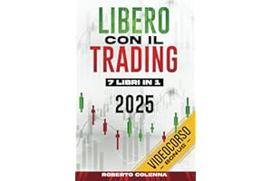 Libero Con Il Trading - 7 Libri in 1: La Bibbia del Trading Online per Principianti. Conquista la Libertà Finanziaria e Limita i Rischi con Semplici Strategie di Forex, Crypto, Swing e Day Trading
