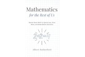 Mathematics for the Rest of Us: Master Basic Math to Spend Less, Save More, and Make Better Decisions.