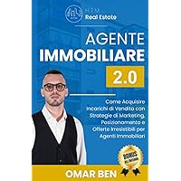Agente Immobiliare 2.0: Come Acquisire Incarichi di Vendita con Strategie di Marketing, Posizionamento e Offerte Irresistibil