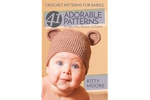 Crochet Patterns For Babies (2nd Edition): 41 Adorable Patterns For Baby Hats, Blankets, & Clothes!