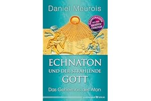 Echnaton und der strahlende Gott: Das Geheimnis des Aton