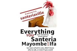 Welcome to Santeriaville: everything you ever wanted to know about Santeria, Mayombe and Ifa, but were afraid to ask, didn't know who to ask, or even if you could!