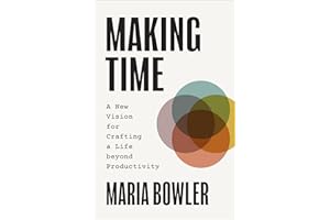 Making Time: A New Vision for Crafting a Life Beyond Productivity
