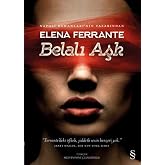 Belalı Aşk: &ldquo;Ferrante&rsquo;deki &ouml;fkeli, şiddetli sesin benzeri yok.&rdquo; JANET MASKIN, THE NEW YORK TIMES