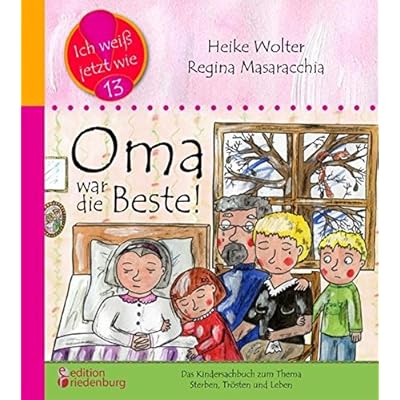 Oma war die Beste! Das Kindersachbuch zum Thema Sterben, Trösten und Leben (Ich weiß jetzt wie!)