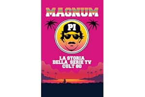 Magnum P.I. La storia della serie Tv Cult 80: Monografia dedicata al telefilm del 1980 Magnum P.I.