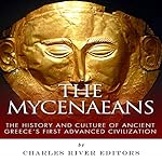 The Mycenaeans: The History and Culture of Ancient Greece's First Advanced Civilization