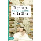 El pr&iacute;ncipe que todo lo aprendi&oacute; en los libros (Narrativa Juvenil)