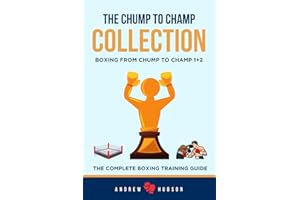 The Chump to Champ Collection: Boxing From Chump to Champ 1+2. The Complete Boxing Training Guide.