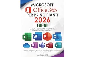 Microsoft Office 365 per Principianti: [9 in 1] La Guida Completa e Aggiornata per Principianti ed Avanzati | Inclusi Excel, Word, PowerPoint, OneNote, OneDrive, Outlook, Teams, Access, Publisher