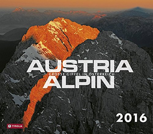 Austria alpin - Große Gipfel in Österreich 2016: Mit Fotos von Bernd Ritschel und Herbert Raffalt