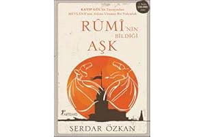 Rumi'nin Bildiği Aşk: Kayıp Gül'ün Yazarından Mevlana'nın Aslına Uzanan Bir Yolculuk