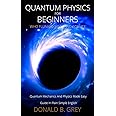Quantum Physics for Beginners Who Flunked Math And Science: Quantum Mechanics And Physics Made Easy Guide In Plain Simple English